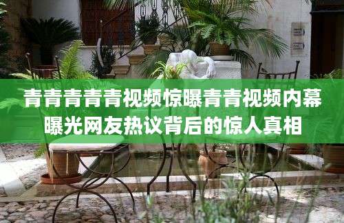 青青青青青视频惊曝青青视频内幕曝光网友热议背后的惊人真相