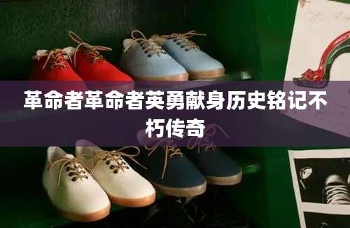 革命者革命者英勇献身历史铭记不朽传奇