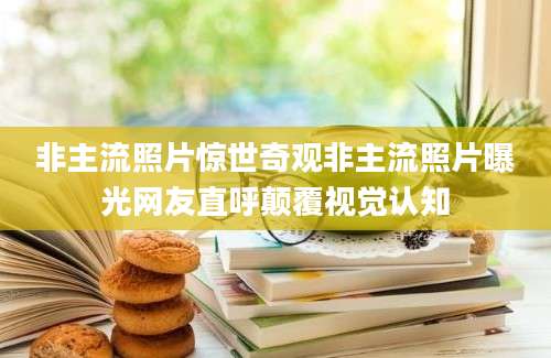 非主流照片惊世奇观非主流照片曝光网友直呼颠覆视觉认知