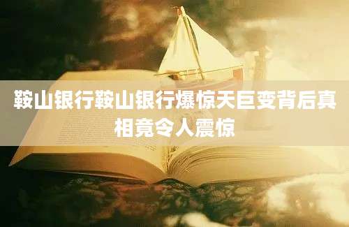 鞍山银行鞍山银行爆惊天巨变背后真相竟令人震惊
