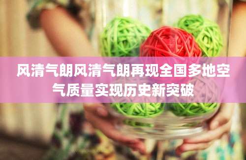 风清气朗风清气朗再现全国多地空气质量实现历史新突破
