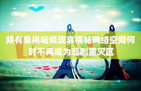 频有哀祸帖频现哀祸帖网络空间何时不再成为悲剧重灾区