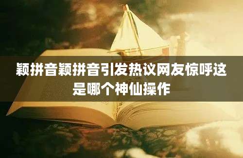 颖拼音颖拼音引发热议网友惊呼这是哪个神仙操作